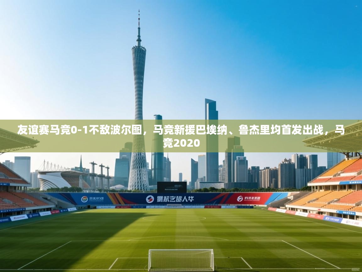 友谊赛马竞0-1不敌波尔图，马竞新援巴埃纳、鲁杰里均首发出战，马竞2020  第1张